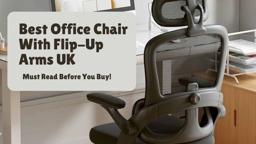 Best Office Chair With Flip-Up Arms UK: Must Read Before You Buy!