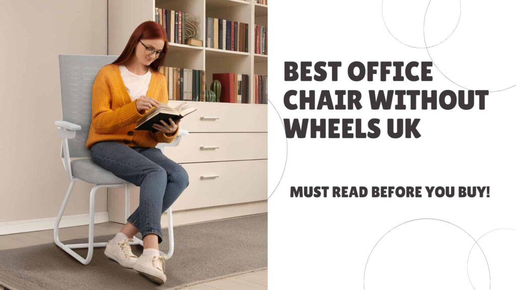 Best Office Chair Without Wheels UK: Must Read Before Buy!